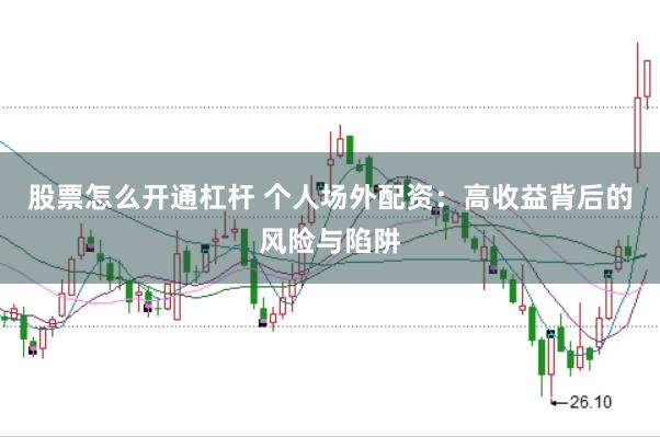 股票怎么开通杠杆 个人场外配资：高收益背后的风险与陷阱