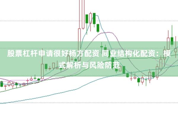 股票杠杆申请很好杨方配资 同业结构化配资：模式解析与风险防范