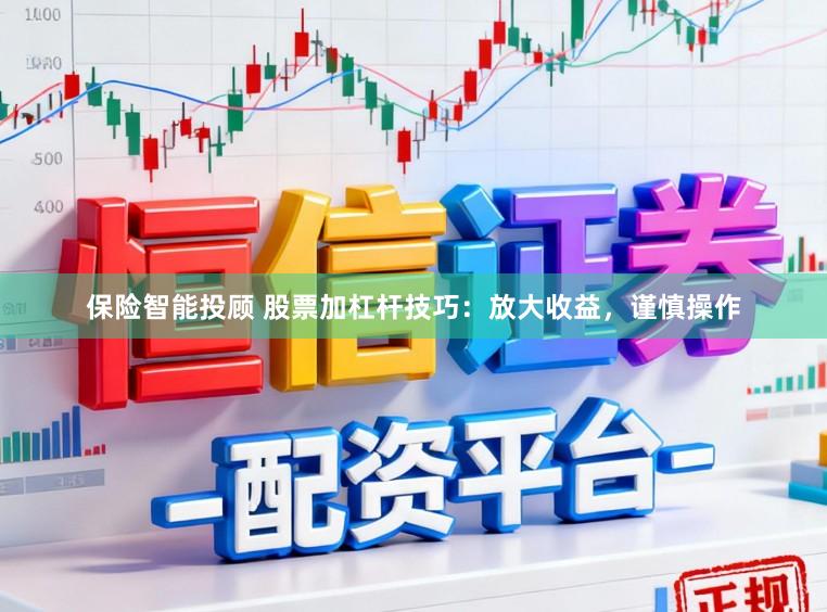 保险智能投顾 股票加杠杆技巧：放大收益，谨慎操作