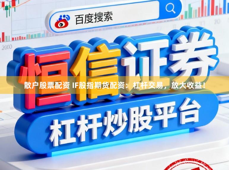 散户股票配资 IF股指期货配资：杠杆交易，放大收益！