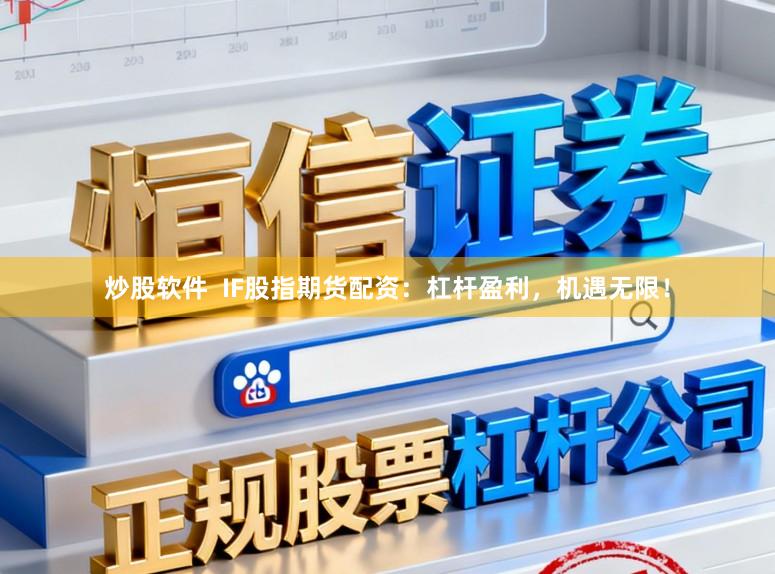 炒股软件  IF股指期货配资：杠杆盈利，机遇无限！