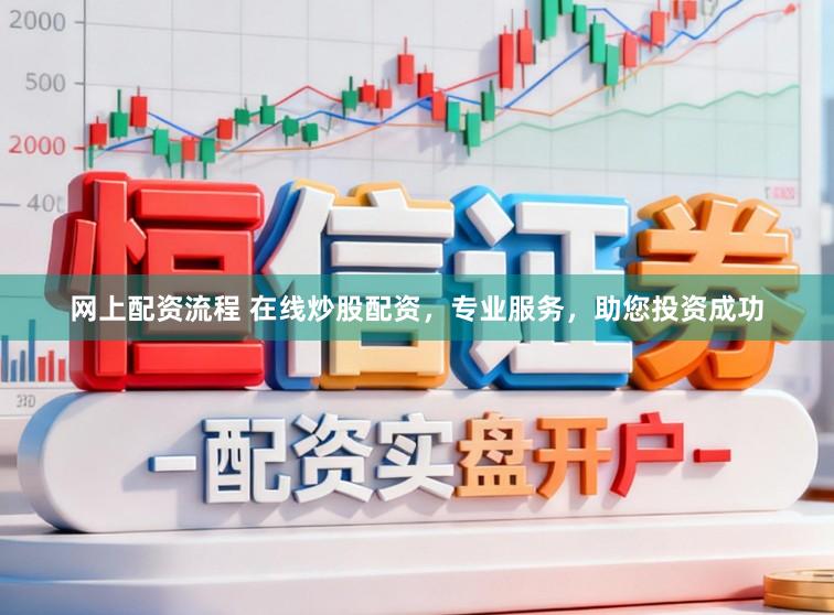 网上配资流程 在线炒股配资，专业服务，助您投资成功