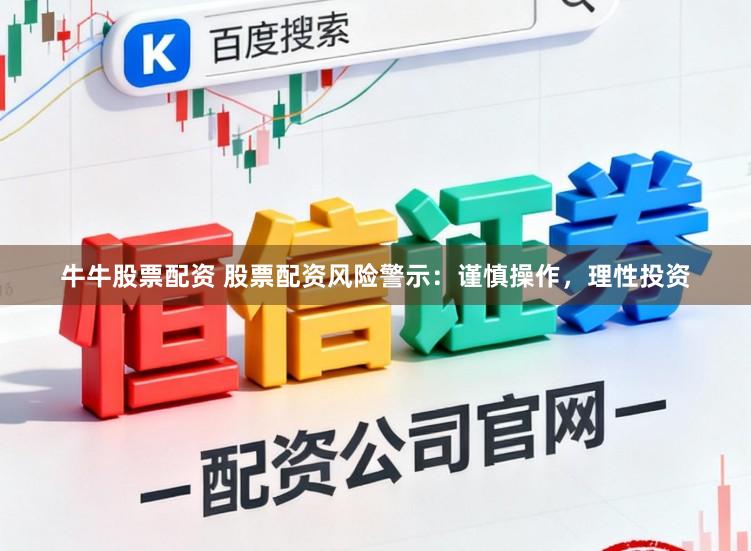 牛牛股票配资 股票配资风险警示：谨慎操作，理性投资